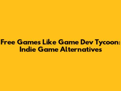 Free Games Like Game Dev Tycoon: Indie Game Alternatives