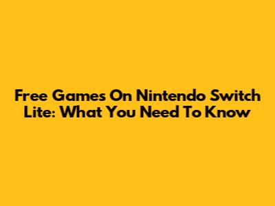 Free Games On Nintendo Switch Lite: What You Need To Know