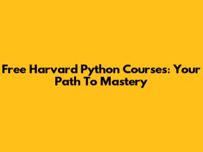 Free Harvard Python Courses: Your Path To Mastery