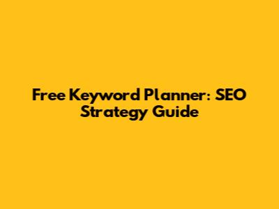 Free Keyword Planner: SEO Strategy Guide