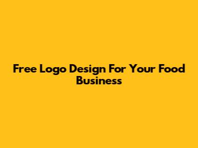 Free Logo Design For Your Food Business