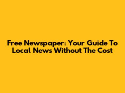 Free Newspaper: Your Guide To Local News Without The Cost