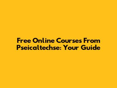 Free Online Courses From Pseicaltechse: Your Guide
