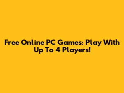 Free Online PC Games: Play With Up To 4 Players!