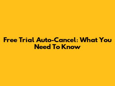 Free Trial Auto-Cancel: What You Need To Know