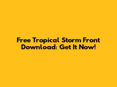 Free Tropical Storm Front Download: Get It Now!