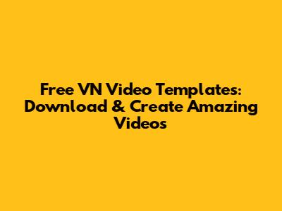 Free VN Video Templates: Download & Create Amazing Videos