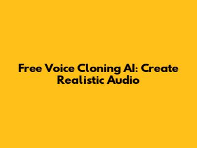 Free Voice Cloning AI: Create Realistic Audio