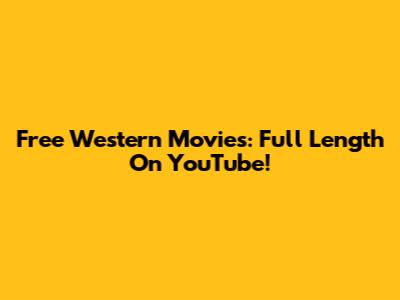 Free Western Movies: Full Length On YouTube!