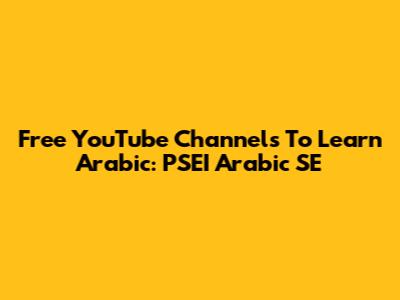 Free YouTube Channels To Learn Arabic: PSEI Arabic SE