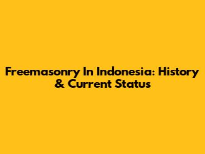 Freemasonry In Indonesia: History & Current Status