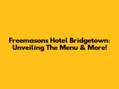 Freemasons Hotel Bridgetown: Unveiling The Menu & More!