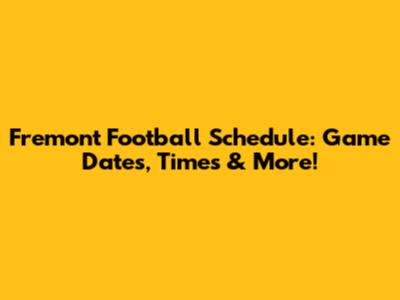 Fremont Football Schedule: Game Dates, Times & More!