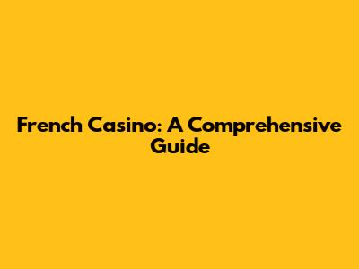 French Casino: A Comprehensive Guide