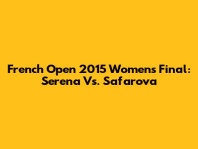 French Open 2015 Women's Final: Serena Vs. Safarova