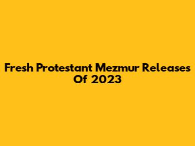 Fresh Protestant Mezmur Releases Of 2023