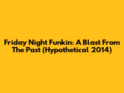 Friday Night Funkin': A Blast From The Past (Hypothetical 2014)