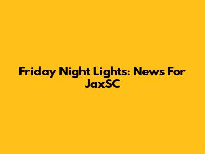 Friday Night Lights: News For JaxSC