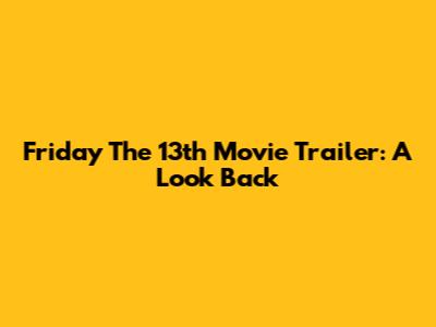 Friday The 13th Movie Trailer: A Look Back