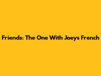 Friends: The One With Joey's French