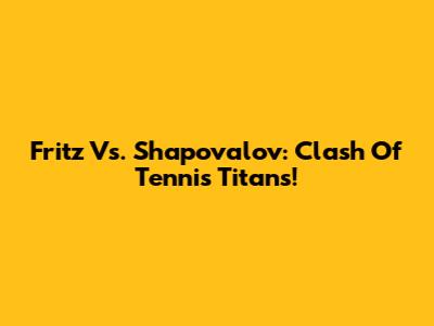 Fritz Vs. Shapovalov: Clash Of Tennis Titans!