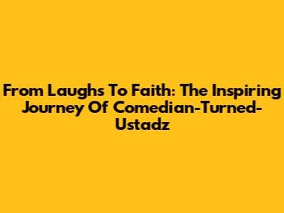 From Laughs To Faith: The Inspiring Journey Of Comedian-Turned-Ustadz