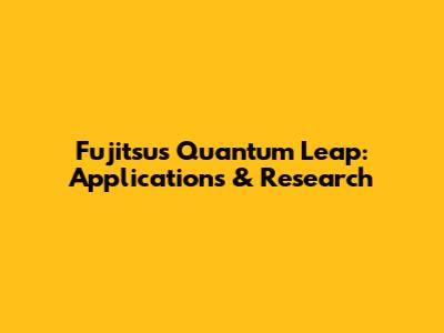 Fujitsu's Quantum Leap: Applications & Research