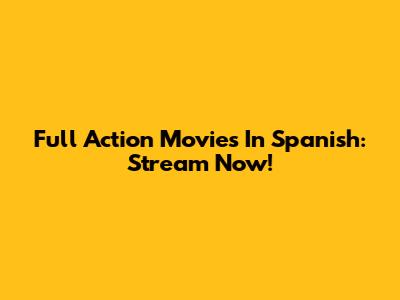 Full Action Movies In Spanish: Stream Now!
