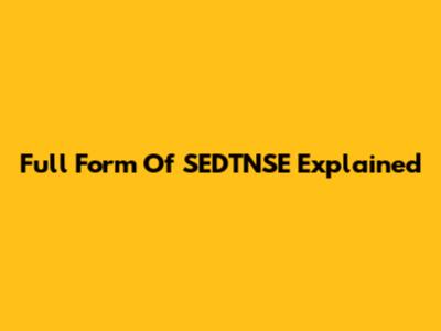 Full Form Of SEDTNSE Explained