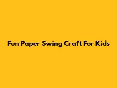 Fun Paper Swing Craft For Kids