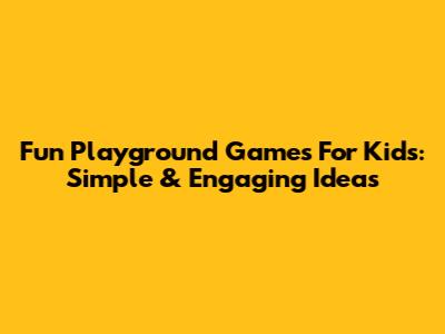 Fun Playground Games For Kids: Simple & Engaging Ideas