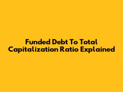 Funded Debt To Total Capitalization Ratio Explained