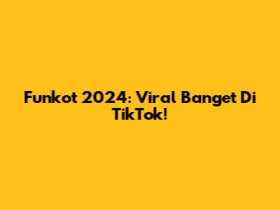 Funkot 2024: Viral Banget Di TikTok!