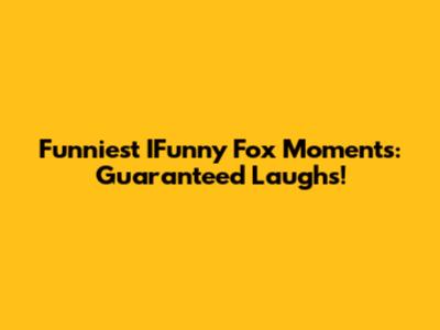Funniest IFunny Fox Moments: Guaranteed Laughs!