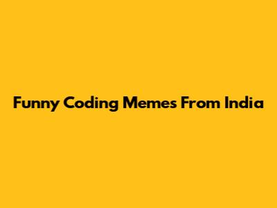 Funny Coding Memes From India
