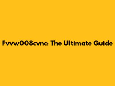 Fvvw008cvnc: The Ultimate Guide