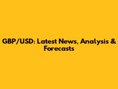 GBP/USD: Latest News, Analysis & Forecasts