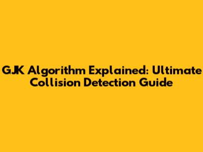 GJK Algorithm Explained: Ultimate Collision Detection Guide
