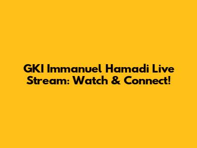 GKI Immanuel Hamadi Live Stream: Watch & Connect!
