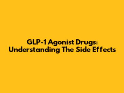 GLP-1 Agonist Drugs: Understanding The Side Effects