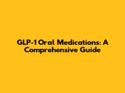 GLP-1 Oral Medications: A Comprehensive Guide
