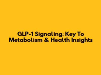GLP-1 Signaling: Key To Metabolism & Health Insights