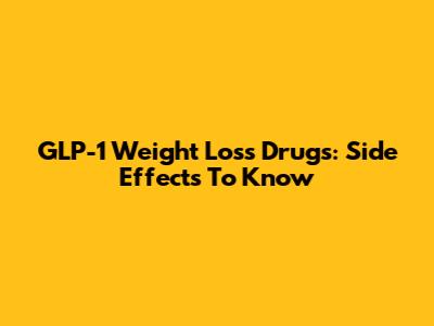 GLP-1 Weight Loss Drugs: Side Effects To Know