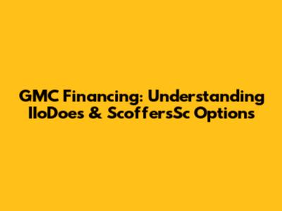 GMC Financing: Understanding IIoDoes & ScoffersSc Options