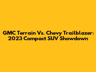 GMC Terrain Vs. Chevy Trailblazer: 2023 Compact SUV Showdown