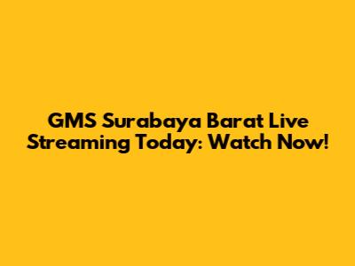 GMS Surabaya Barat Live Streaming Today: Watch Now!