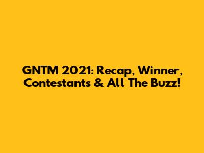 GNTM 2021: Recap, Winner, Contestants & All The Buzz!
