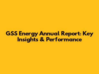 GSS Energy Annual Report: Key Insights & Performance