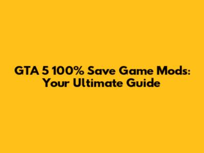 GTA 5 100% Save Game Mods: Your Ultimate Guide