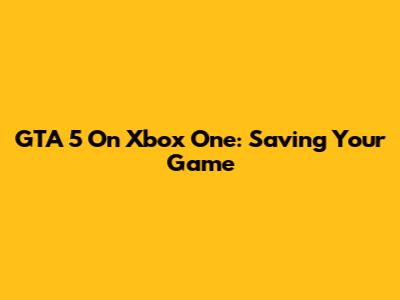 GTA 5 On Xbox One: Saving Your Game